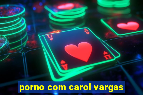 porno com carol vargas